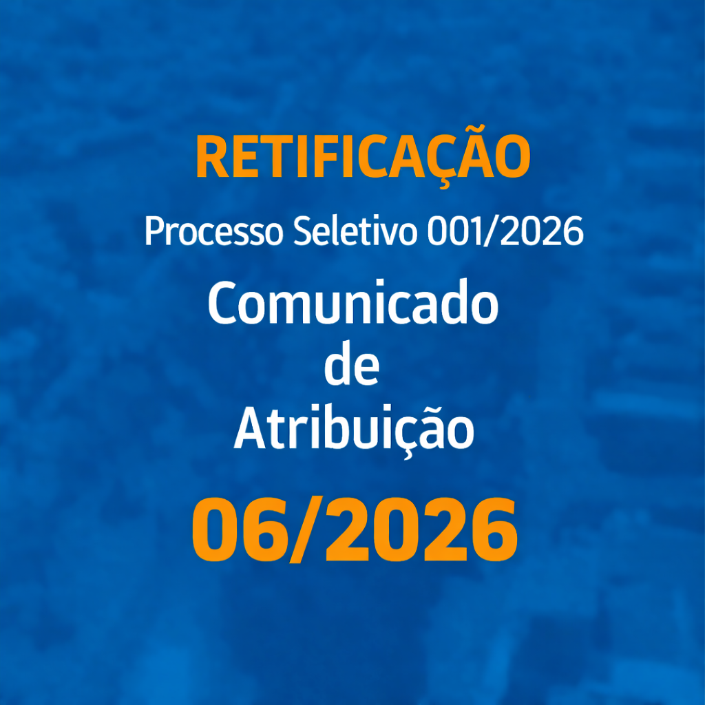 You are currently viewing RETIFICAÇÃO COMUNICADO DE ATRIBUIÇÃO 006/2026 – Processo Seletivo 001/2026