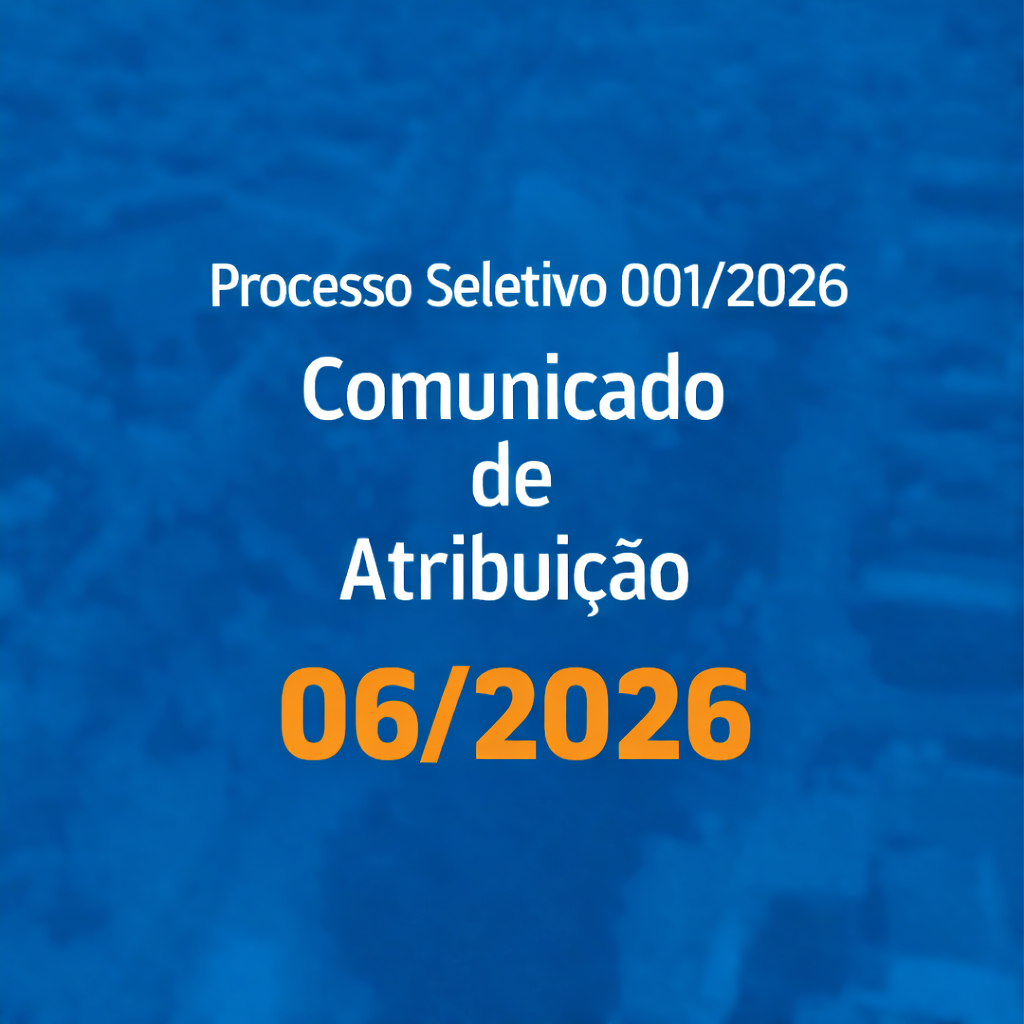 You are currently viewing COMUNICADO DE ATRIBUIÇÃO 006/2026 – Processo Seletivo 001/2026